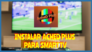 Instalar ACHED PLUS para Smart Tv