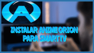 Instalar Anime Orion SMART TV