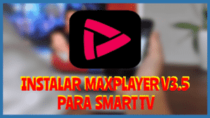 Instalar MAXPLAYER V3.5 para Smart Tv