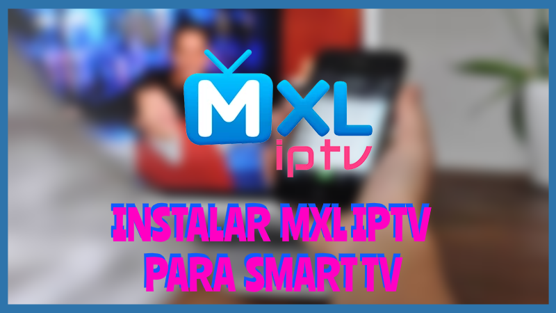 Instalar MXL IPTV Smart TV