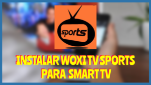 Instalar WOXI TV SPORTS para Smart Tv 2020